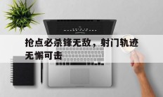 开云平台-抢点必杀锋无敌，射门轨迹无懈可击的简单介绍